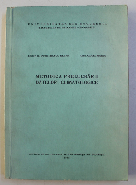 METODICA PRELUCRARII DATELOR CLIMATOLOGICE de DUMITRESCU ELENA si GLAJA MARIA , 1972 , DEDICATIE*