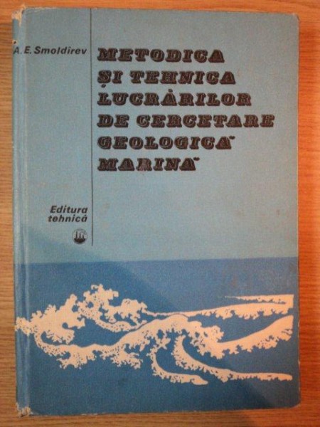 METODICA SI TEHNICA LUCRARILOR DE CERCETARE GEOLOGICA MARINA de A. E. SMOLDIREV , 1982