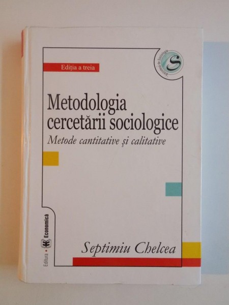 METODOLOGIA CERCETARII SOCIOLOGICE , METODE CANTITATIVE SI CALITATIVE , EDITIA A DOUA de SEPTIMIU CHELCEA , 2007