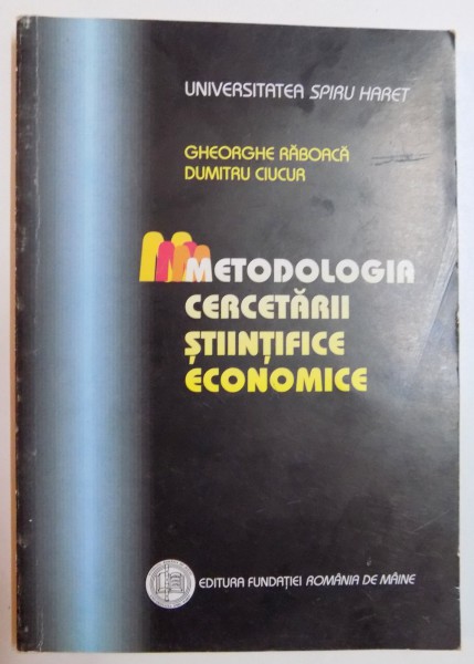METODOLOGIA CERCETARII STIINTIFICE ECONOMICE de GHEORGHE RABOACA , DUMITRU CIUCUR , EDITIA A II A , 2001