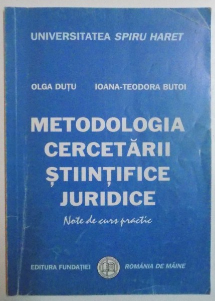 METODOLOGIA CERCETARII STIINTIFICE JURIDICE , NOTE DE CURS PRACTIC de OLGA DUTU , IOANA TEODORA BUTOI , 2005