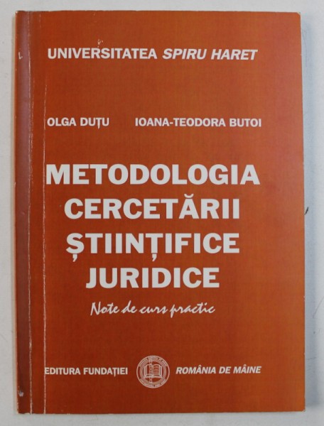 METODOLOGIA CERCETARII STIINTIFICE JURIDICE - NOTE DE CURS PRACTIC de OLGA DUTU si IOANA - TEODORA  BUTOI , 2008 ,  PREZINTA INSEMNARI CU PIXUL *