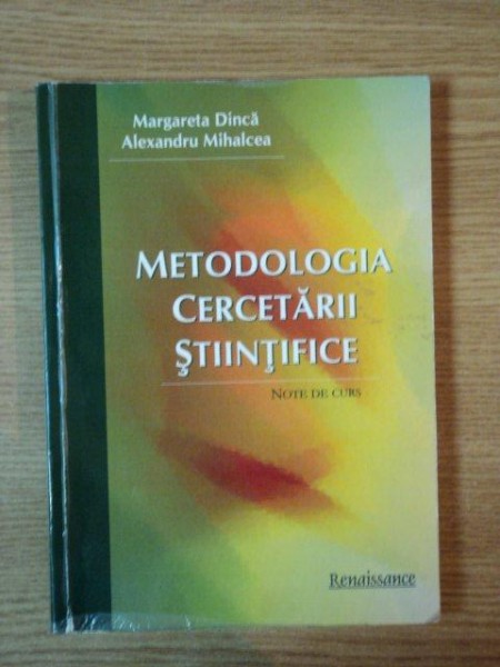 METODOLOGIA CERCETARII STIINTIFICE, NOTE DE CURS de MARGARETA DINCA SI ALEXANDRU MIHALCEA, BUC. 2010