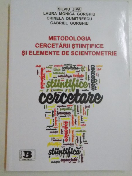 METODOLOGIA CERCETARII STIINTIFICE SI ELEMENTE DE SCIENTOMETRIE de SILVIU JIPA..GABRIEL GORGHIU , 2014
