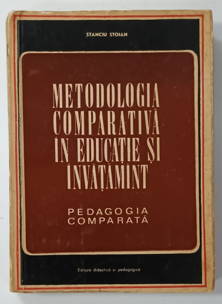 METODOLOGIA COMPARATIVA IN EDUCATIE SI INVATAMANT , PEDAGOGIA COMPARATA de STANCIU STOIAN , 1970