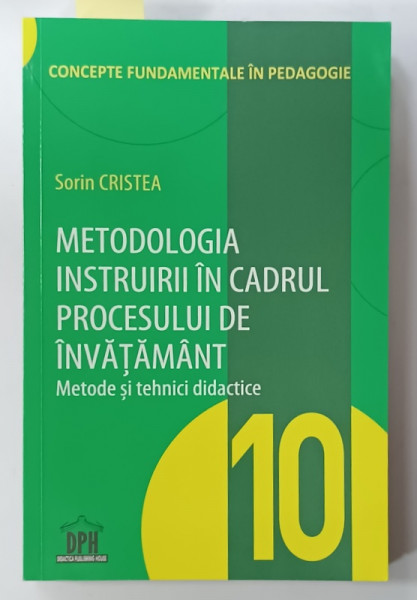 METODOLOGIA INSTRUIRII IN CADRUL PROCESULUI DE INVATAMANT , METODE SI TEHNICI DIDACTICE de SORIN CRISTEA , VOLUMUL 10 , 2018 , DEDICATIE *