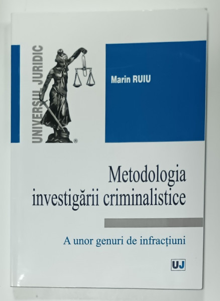 METODOLOGIA INVESTIGARII CRIMINALISTICE , A  UNOR GENURI DE INFRACTIUNI  de MARIN RUIU , 2014
