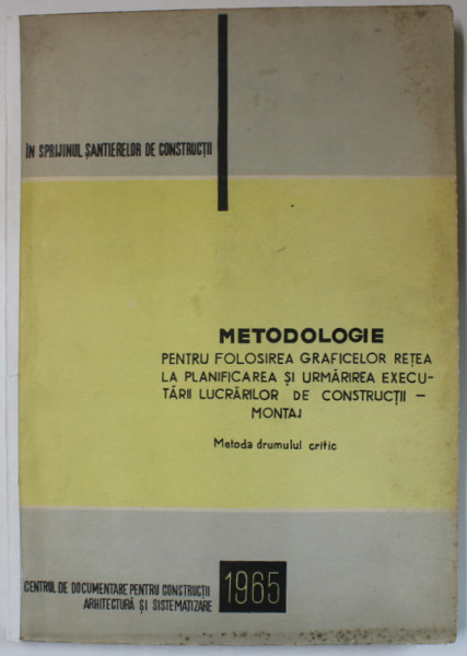 METODOLOGIE PENTRU FOLOSIREA GRAFICELOR RETEA LA PLANIFICAREA SI URMARIREA EXECUTARII LUCRARILOR DE CONSTRUCTII - MONTAJ , METODA DRUMULUI CRITIC , 1965