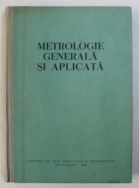 METROLOGIE GENERALA SI APLICATA - MANUAL PENTRU SCOLILE TEHNICE DE METROLOGIE , 1962