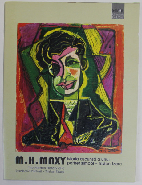 M.H. MAXI - ISTORIA ASCUNSA A UNUI PORTRET SIMBOL - TRISTAN TZARA , CATALOG DE EXPOZITIE , 2019, TEXT IN ROMANA SI ENGLEZA