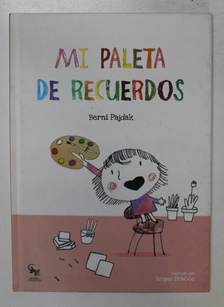 MI PALETA DE RECUERDOS -  BERNI PAJDAK , ilustr. ZEQUE BRACCO , 2021 , EDITIE IN LIMBA  SPANIOLA