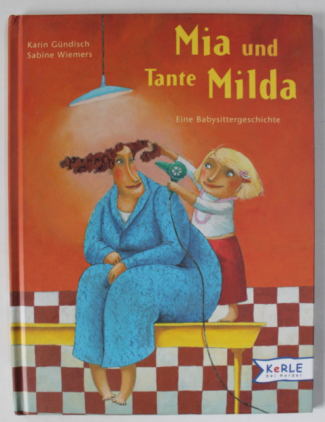 MIA UND TANTE MILDA , EINE BABYSITTERGESCHICHTE ( MIA SI TANTI MILDA , O ISTORIE A UNEI BONE ) , TEXT IN LIMBA GERMANA , von KARIN GUNDISCH und SABINE WIEMERS , 2005