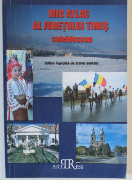 MIC ATLAS AL JUDETULUI TIMIS , CALEIDOSCOP , editie ingrijita de DINU BARBU , 2009
