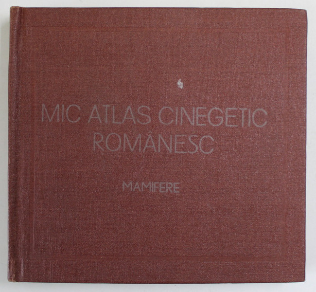 MIC ATLAS CINEGETIC ROMANESC , MAMIFERE de LUCIAN MANOLACHE si GABRIELA DISSESCU , 1977 , DIN BIBLIOTECA  VASILE COTTA * , EXEMPLAR SEMNAT *