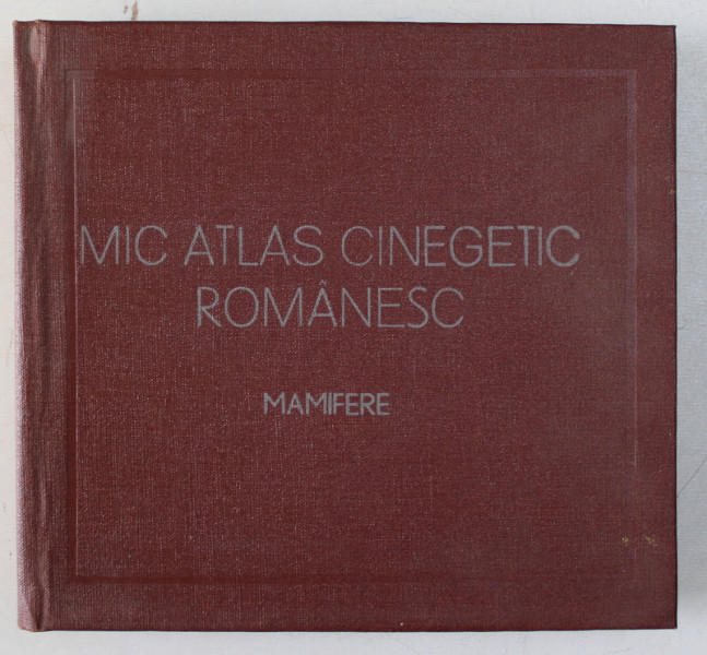 MIC ATLAS CINEGETIC ROMANESC- MAMIFERE de LUCIAN MANOLACHE SI GABRIELA DISSESCU, BUC. 1977