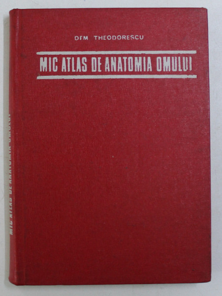 MIC ATLAS DE ANATOMIA OMULUI BUCURESTI - DR.DOCENT DEM.THEODORESCU 1974