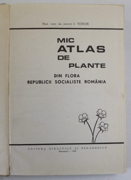 MIC ATLAS DE PLANTE DIN FLORA REPUBLICII SOCIALISTE ROMANIA de I. TODOR , 1968