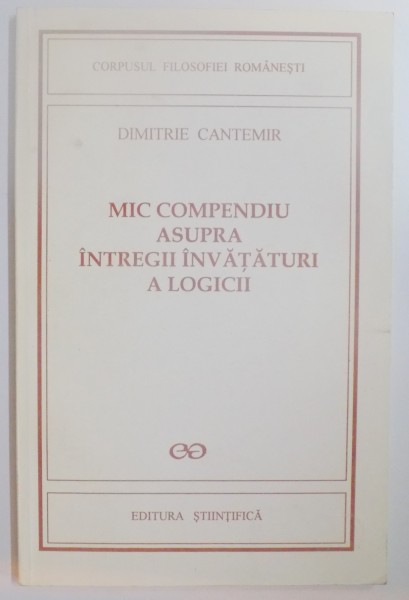 MIC COMPENDIU ASUPRA INTREGII INVATATURI A LOGICII de DIMITRIE CANTEMIR ,1995