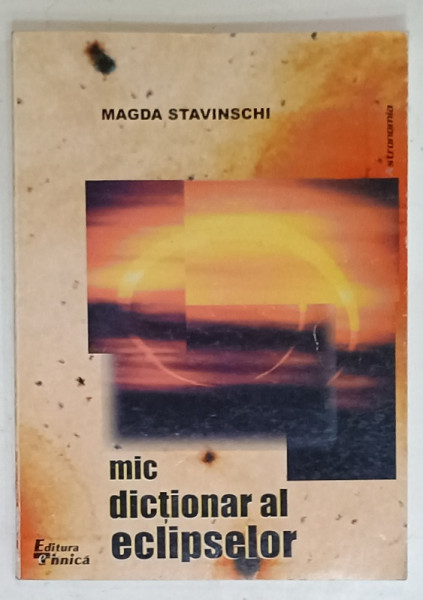 MIC DICTIONAR AL ECLIPSELOR de MAGDA STAVINSCHI , 1999 , PREZINTA SUBLINIERI SI INSEMNARI