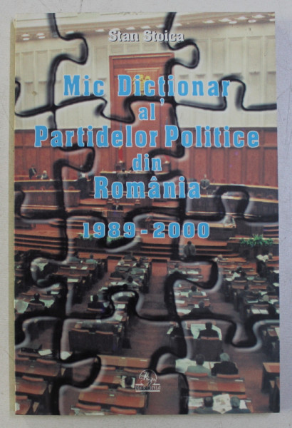 MIC DICTIONAR AL PARIDELOR POLITICE DIN ROMANIA 1989 - 2000 de STAN STOICA , 2000