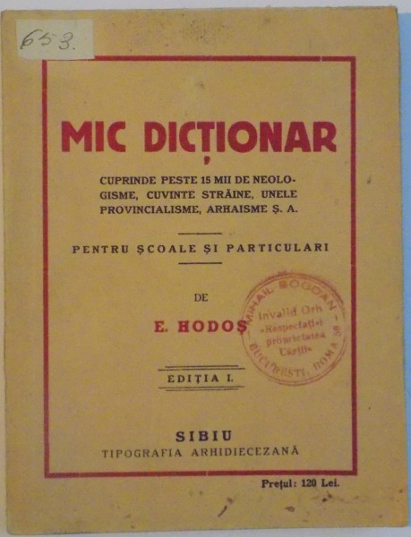 MIC DICTIONAR, CUPRINDE PESTE 15 MII DE NEOLOGISME, CUVINTE STRAINE, UNELE PROVINCIALISME, ARHAISME de E. HODOS, ED. I