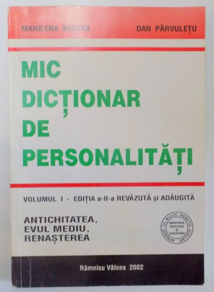 MIC DICTIONAR DE PERSONALITATI , VOL. I , ANTICHITATEA , EVUL MEDIU , RENASTEREA de MARILENA BERCEA , DAN PARVULETU  , 2002