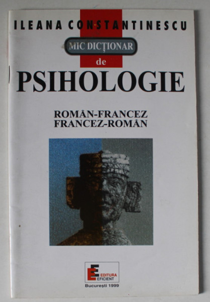 MIC DICTIONAR DE PSIHOLOGIE ROMAN - FRANCEZ / FRANCEZ - ROMAN de ILEANA CONSTANTINESCU , 1999