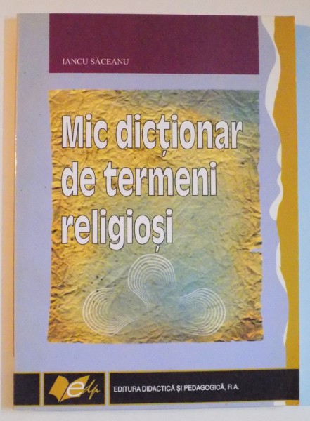 MIC DICTIONAR DE TERMENI RELIGIOSI DE IANCU SACEANU , 2010