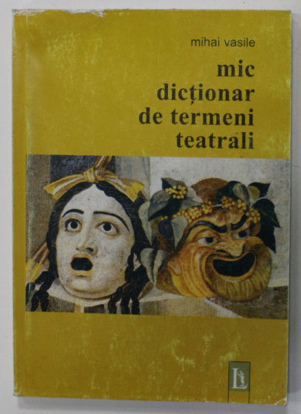 MIC DICTIONAR DE TERMENI TEATRALI de MIHAI VASILE , 2005