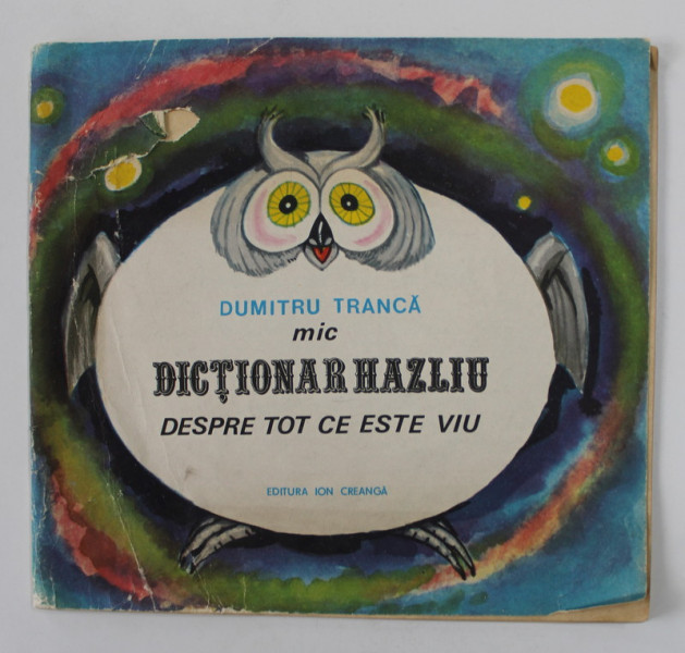 MIC DICTIONAR HAZLIU DESPRE TOT CE ESTE VIU de DUMITRU TRANCA , ilustratii de EUGEN TARU , 1987, COPERTA CU LIPSURI *, DEDICATIE *