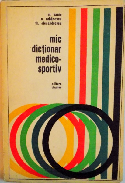 MIC DICTIONAR MEDICO - SPORTIV de CL. BACIU, N. ROBANESCU, TH. ALEXANDRESCU, 1971