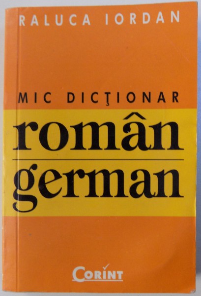 MIC DICTIONAR ROMAN GERMAN de RALUCA IORDAN , 2006
