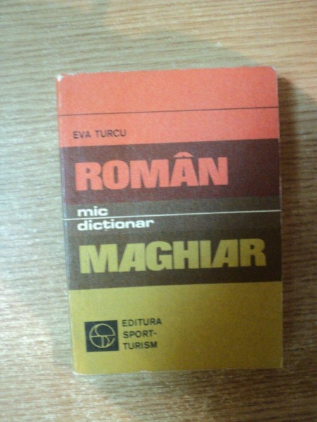 MIC DICTIONAR ROMAN-MAGHIAR de EVA TURCU , Bucuresti 1978, EDITIA DE BUZUNAR
