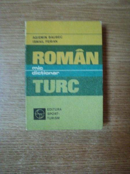 MIC DICTIONAR ROMAN - TURC ( EDITIE DE BUZUNAR ) de AGIEMIN BAUBEC , ISMAIL FERIAN , Bucuresti 1978