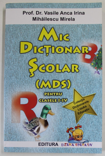 MIC DICTIONAR SCOLAR ( MDS ) PENTRU CLASELE I - IV de VASILE ANCA IRINA si MIHAILESCU  MIRELA , 2014