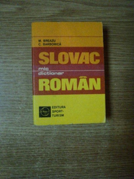 MIC DICTIONAR SLOVAC - ROMAN ( EDITIE DE BUZUNAR ) de M. BREAZU , C. BARBORICA , Bucuresti 1978