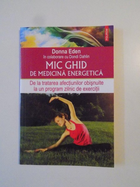 MIC GHID DE MEDICINA ENERGETICA , DE LA TRATAREA AFECTIUNILOR OBISNUITE LA UN PROGRAM ZILNIC DE EXERCITII de DONNA EDEN IN COLABORARE CU DONDI DAHLIN , 2014