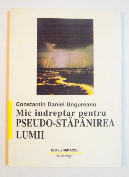 MIC INDREPTAR PENTRU PSEUDO-STAPANIREA LUMII de CONSTANTIN DANIEL UNGUREANU , 1998