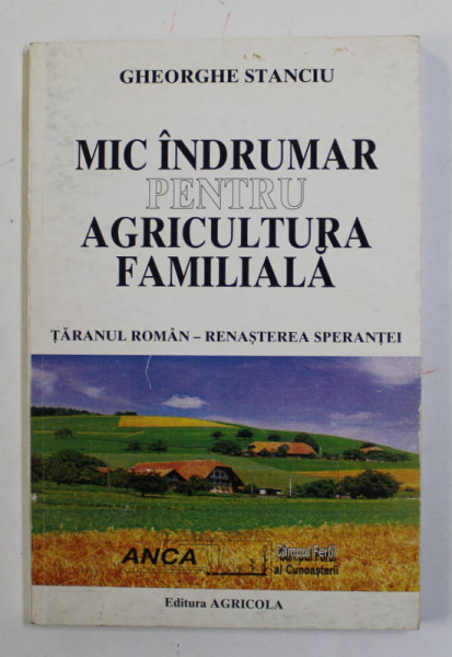 MIC INDRUMAR PENTRU AGRICULTURA FAMILIALA - TARANUL ROMAN - RENASTEREA SPERANTEI de GHEORGHE STANCIU , 1999