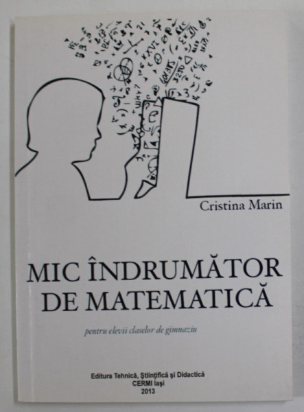 MIC INDRUMATOR DE MATEMATICA de CRISTINA MARIN , pentru elevii claselor de gimnaziu , 2013