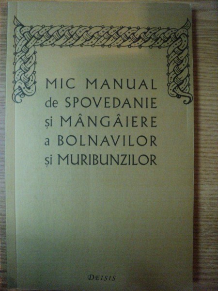 MIC MANUAL DE SPOVEDANIE SI MANGAIERE A BOLNAVILOR SI MURIBUNZILOR de IOAN I. ICA JR , 2006 * MINIMA UZURA