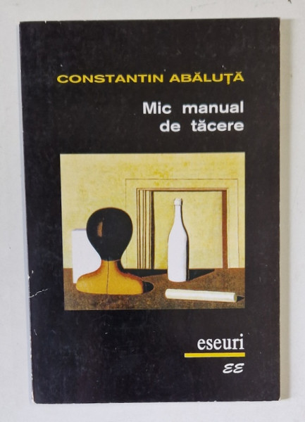 MIC MANUAL DE TACERE de CONSTANTIN ABALUTA , ESEURI , 1999, DEDICATIE *