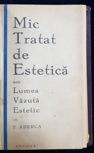 MIC TRATAT DE ESTETICA SAU LUMEA VAZUTA ESTETIC de F. ADERCA - BUCURESTI, 1929 DEDICATIE*