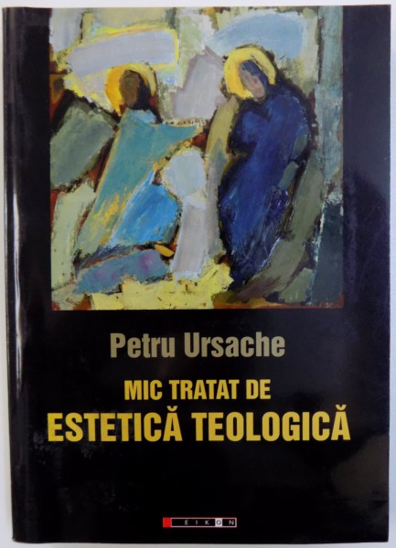 MIC TRATAT DE ESTETICA TEOLOGICA de PETRU URSACHE , 2009