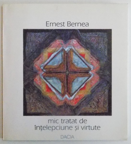 MIC TRATAT DE INTELEPCIUNE SI VIRTUTE de ERNEST BERNEA , 2001