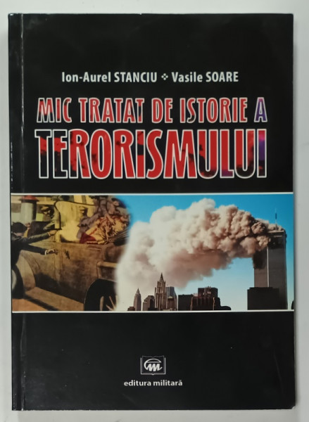 MIC TRATAT DE ISTORIE A TERORISMULUI de ION - AUREL STANCIU si VASILE SOARE , 2012 , DEDICATIE *