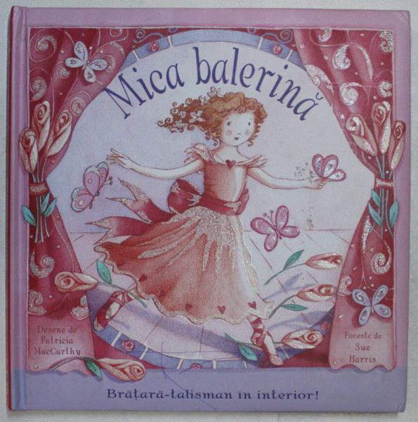 MICA BALERINA , ilustratii de PATRICIA MCCARTHY , de SUE HARRIS , 2008 *LIPSA BRATARA