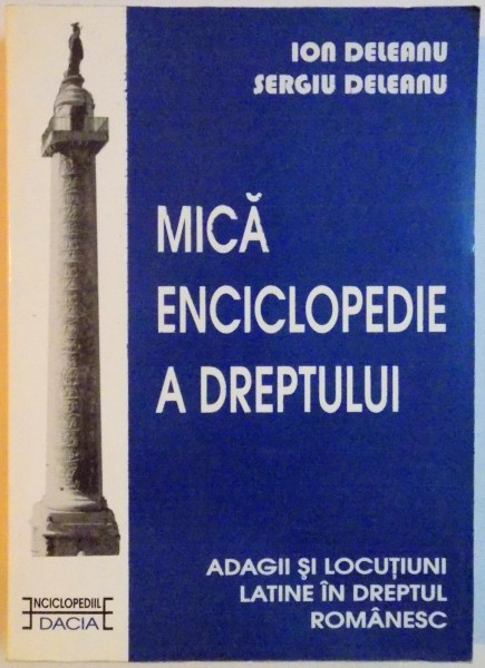 MICA ENCICLOPEDIE A DREPTULUI , ADAGII SI LOCUTIUNI LATINE IN DREPTUL ROMANESC de ION DELEANU , SERGIU DELEANU , 2000