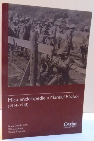 MICA ENCICLOPEDIE A MARELUI RAZBOI ( 1914 - 1918 ) de DORU DUMITRESCU ... MIRELA POPESCU , 2014