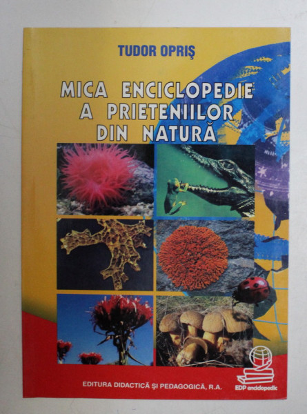 MICA ENCICLOPEDIE A PRIETENIILOR DIN NATURA de TUDOR OPRIS , 2007